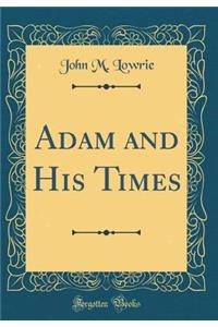 Adam and His Times (Classic Reprint)