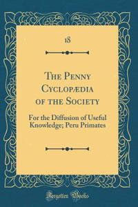 The Penny CyclopÃ¦dia of the Society: For the Diffusion of Useful Knowledge; Peru Primates (Classic Reprint)