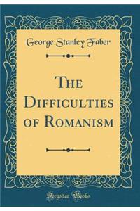 The Difficulties of Romanism (Classic Reprint)