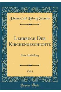 Lehrbuch Der Kirchengeschichte, Vol. 1: Erste Abtheilung (Classic Reprint)