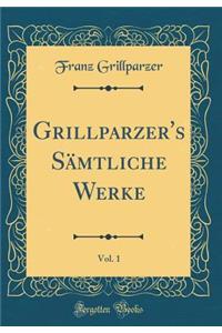 Grillparzer's Sämtliche Werke, Vol. 1 (Classic Reprint)