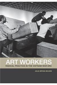 Art Workers: Radical Practice in the Vietnam War Era