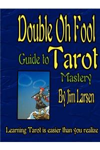 The Double Oh Fool Guide to Tarot Mastery