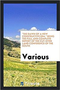 Dawn of a New Constructive Era, Being the Full and Complete Report of the Cut-Over Land Conference of the South