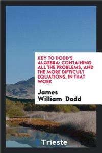 Key to Dodd's Algebra: Containing All the Problems, and the More Difficult Equations, in That Work