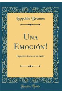 Una Emociï¿½n!: Juguete Lï¿½rico En Un Acto (Classic Reprint)