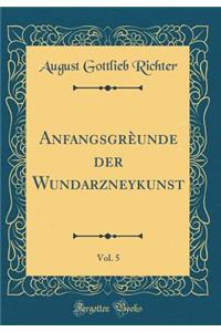 Anfangsgr'unde Der Wundarzneykunst, Vol. 5 (Classic Reprint)