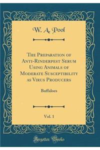 The Preparation of Anti-Rinderpest Serum Using Animals of Moderate Susceptibility as Virus Producers, Vol. 1: Buffaloes (Classic Reprint)