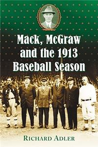 Mack, McGraw and the 1913 Baseball Season