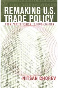 Remaking U.S. Trade Policy