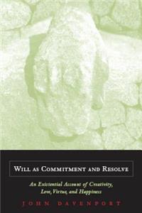 Will as Commitment and Resolve: An Existential Account of Creativity, Love, Virtue, and Happiness