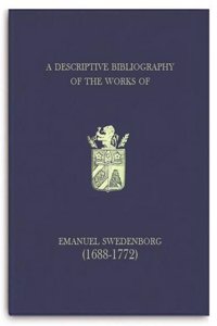 A Descriptive Bibliography of the Works of Emanuel Swedenborg (1688-1772)