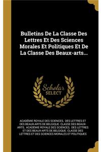 Bulletins De La Classe Des Lettres Et Des Sciences Morales Et Politiques Et De La Classe Des Beaux-arts...