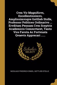 Cvm Vir Magnificvs, Excellentissimvs, Amplissimvsqve Gottlieb Stolle, Professor Politices Ordinarivs ... Ervditam Pennam Cvm Sceptris Academicis Commvtaret, Tanto Viro Favsta Ac Fortvnata Qvaevis Apprecari ......