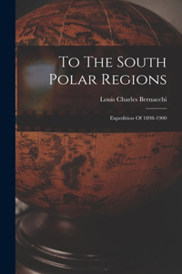 To The South Polar Regions: Expedition Of 1898-1900