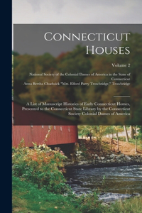 Connecticut Houses; a List of Manuscript Histories of Early Connecticut Homes, Presented to the Connecticut State Library by the Connecticut Society Colonial Dames of America; Volume 2