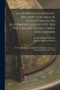 Jacob Benignus Bossuet, Bischofs Von Meaux, Einleitung in Die Allgemeine Geschichte Der Welt, Bis Auf Kaiser Carln Den Grossen