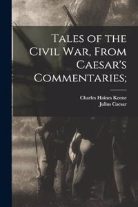 Tales of the Civil war, From Caesar's Commentaries;