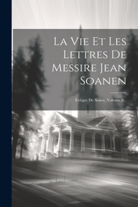La Vie Et Les Lettres De Messire Jean Soanen