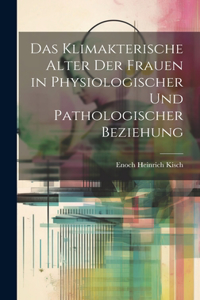 Klimakterische Alter Der Frauen in Physiologischer Und Pathologischer Beziehung