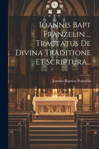 Ioannis Bapt Franzelin ... Tractatus De Divina Traditione Et Scriptura...