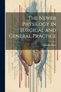 The Newer Physilogy in Surgical and General Practice