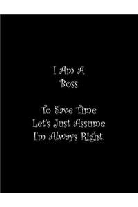 I Am A Boss To Save Time Let's Just Assume I'm Always Right