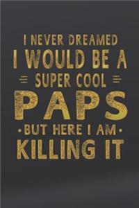 I Never Dreamed I Would Be A Super Cool Paps But Here I Am Killing It