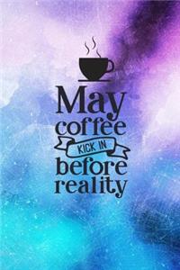 May Coffee Kick In Before Reality