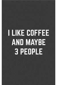 I Like Coffee And Maybe 3 People