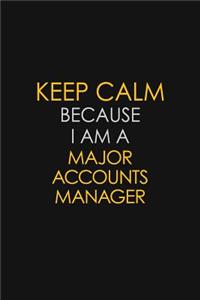 Keep Calm Because I Am A Major Accounts Manager