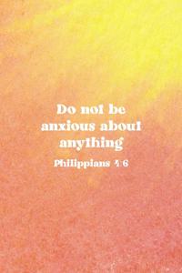 Do Not Be Anxious About Anything Philippians 4