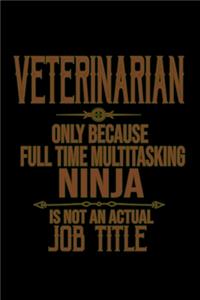 Veterinarian. Only because full time multitasking ninja is not an actual job title