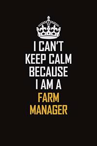 I Can't Keep Calm Because I Am A Farm Manager