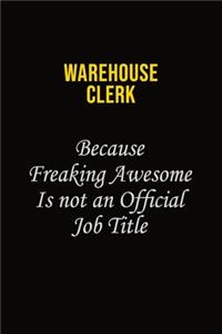 Warehouse Clerk Because Freaking Awesome Is Not An Official Job Title