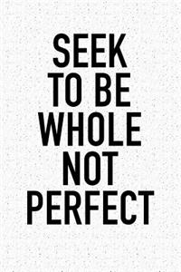 Seek to Be Whole, Not Perfect
