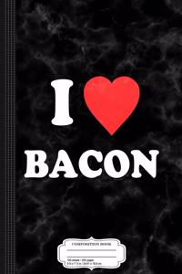 I Love Bacon Composition Notebook