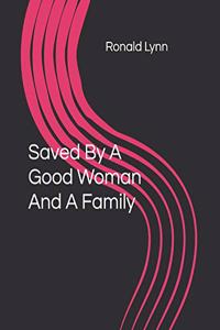 Saved By A Good Woman And A Family