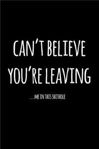 Can't believe you're leaving ... me in this shithole