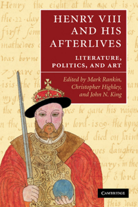 Henry VIII and His Afterlives