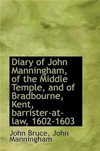 Diary of John Manningham, of the Middle Temple, and of Bradbourne, Kent, Barrister-At-Law, 1602-1603