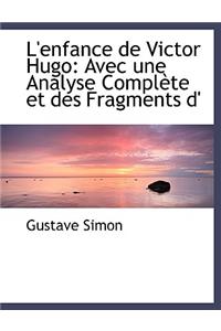 L'Enfance de Victor Hugo: Avec Une Analyse Compl Te Et Des Fragments D'