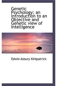 Genetic Psychology; An Introduction to an Objective and Genetic View of Intelligence