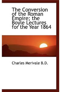 The Conversion of the Roman Empire; The Boyle Lectures for the Year 1864