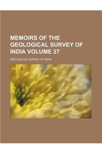 Memoirs of the Geological Survey of India Volume 27