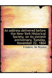 An Address Delivered Before the New-York Historical Society, on Its Sixtieth Anniversary, Tuesday, November 22, 1864