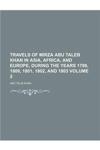 Travels of Mirza Abu Taleb Khan in Asia, Africa, and Europe, During the Years 1799, 1800, 1801, 1802, and 1803 Volume 2