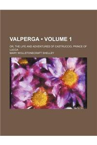 Valperga (Volume 1); Or, the Life and Adventures of Castruccio, Prince of Lucca