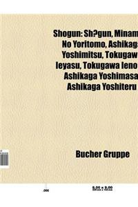 Shogun: Sh Gun, Minamoto No Yoritomo, Ashikaga Yoshimitsu, Tokugawa Ieyasu, Tokugawa Ienobu, Ashikaga Yoshimasa, Tokugawa Tsun