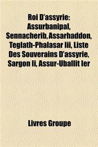 Roi D'Assyrie: Assurbanipal, Sennacherib, Assarhaddon, Teglath-Phalasar III, Liste Des Souverains D'Assyrie, Sargon II, Assur-Uballit